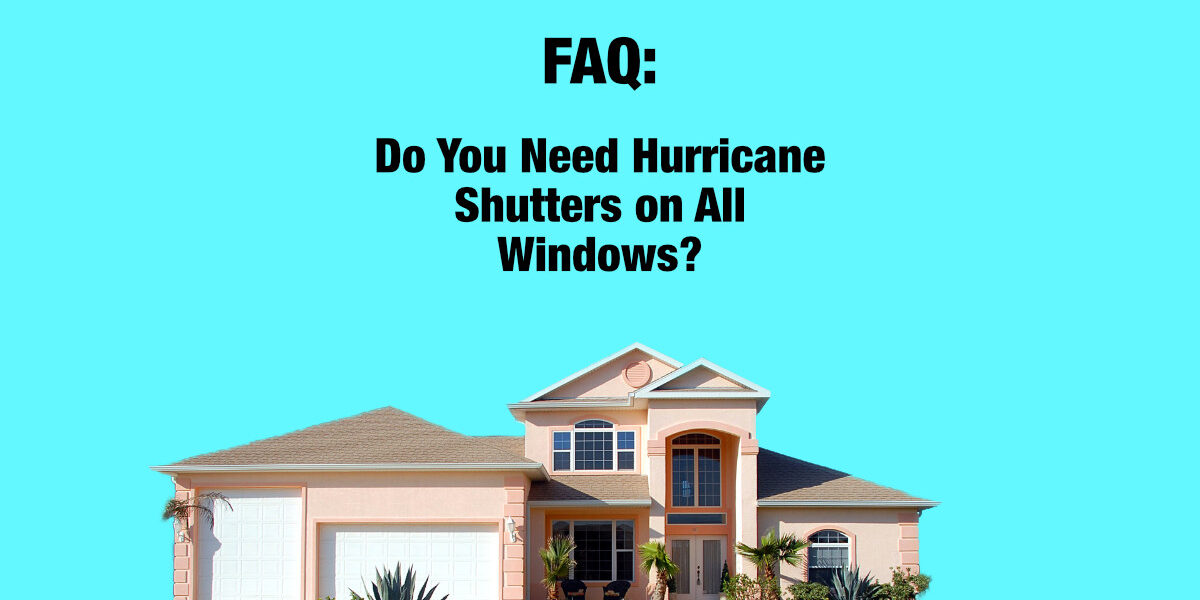 Do You Need Hurricane Shutters on All Windows?