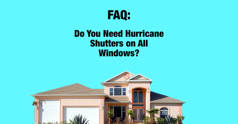 Do-You-Need-Hurricane-Shutters-on-All-Windows Do You Need Hurricane Shutters on All Windows?