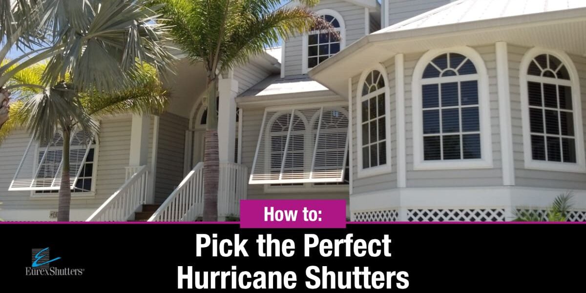 how-to-pick-perfect-hurricane-shutters how to pick the perfect hurricane shutters