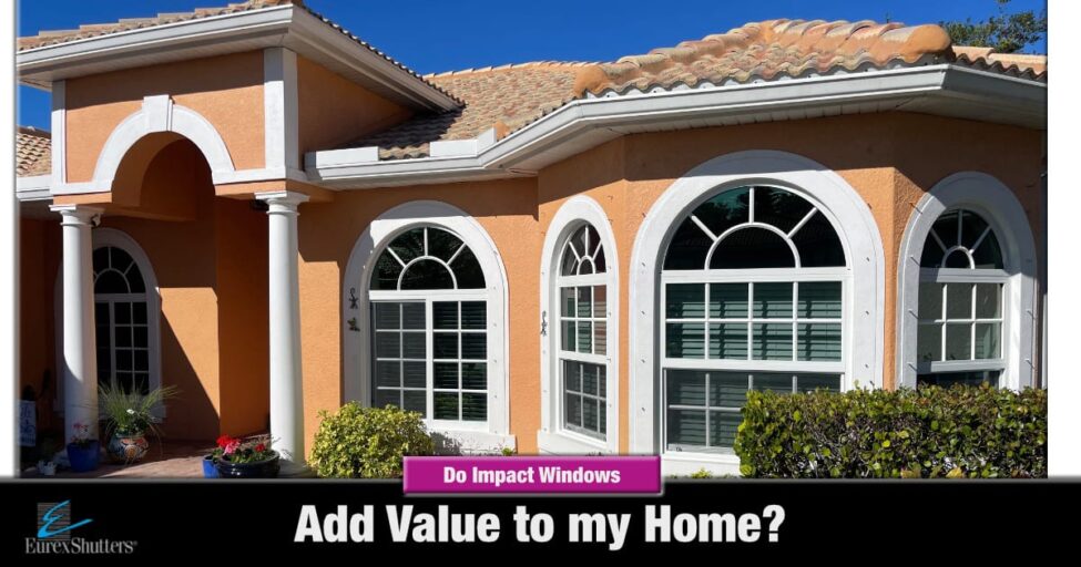 Do-Hurricane-Impact-Windows-Add-Value-Home Image of a house with impact windows with text that says Do impact windows add value to my home