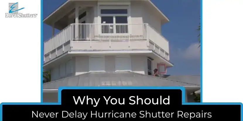Why You Should Never Delay Hurricane Shutter Repairs