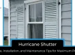 Hurricane Shutter Hardware, Installation & Maintenance Tips