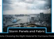 Storm Panels and Fabric Solutions Choosing the Right Material for Hurricane Protection